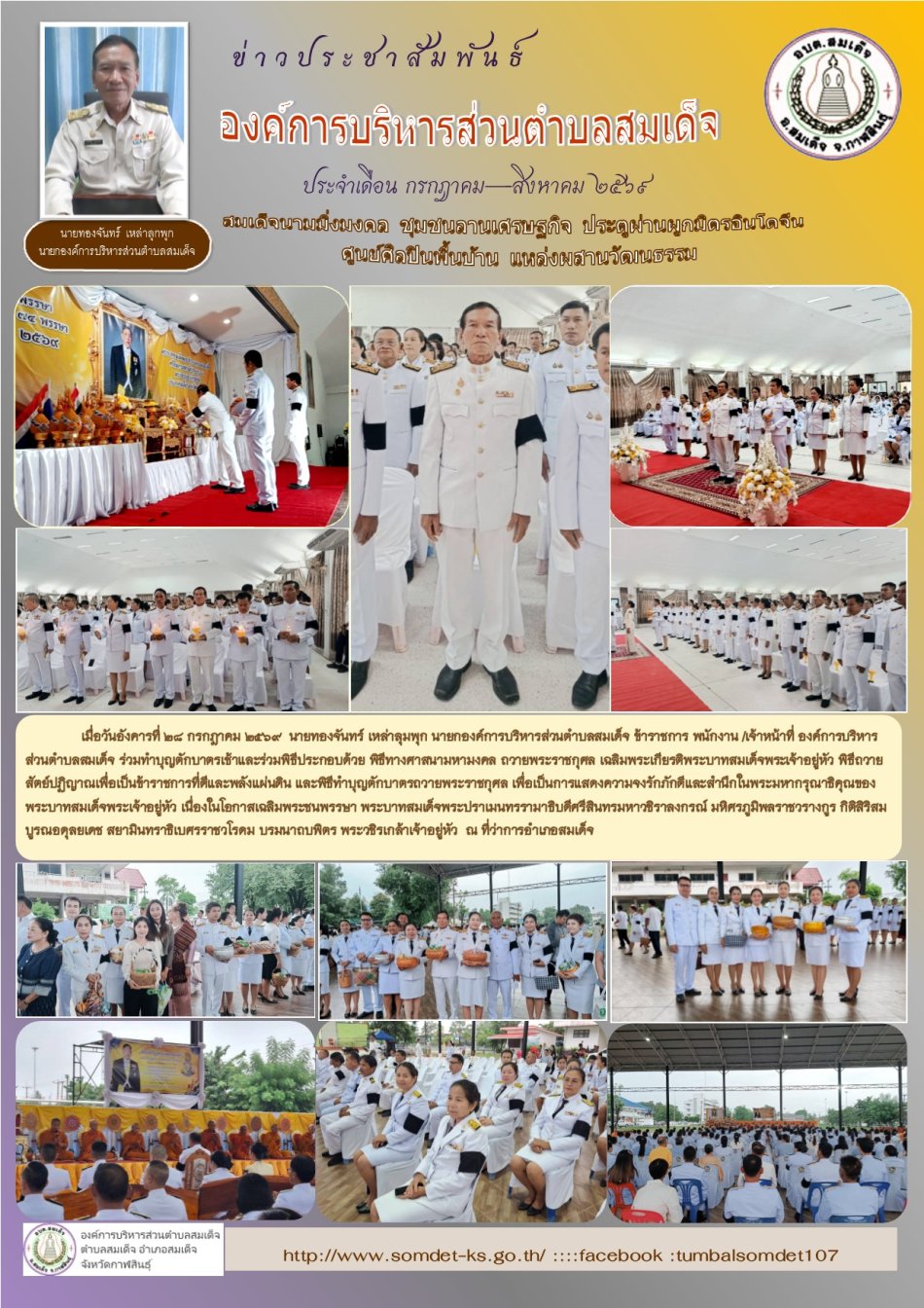 พิธีทางศาสนามหามงคล ถวายพระราชกุศล เฉลิมพระเกียรติพระบาทสมเด็จพระเจ้าอยู่หัว พิธีถวายสัตย์ปฏิญาณเพื่อเป็นข้าราชการที่ดีและพลังแผ่นดิน และพิธีทำบุญตักบาตรถวายพระราชกุศล เพื่อเป็นการแสดงความจงรักภักดีและสำนึกในพระมหากรุณาธิคุณของพระบาทสมเด็จพระเจ้าอยู่หัว เนื่องในโอกาสเฉลิมพระชนพรรษา พระบาทสมเด็จพระปราเมนทรรามาธิบดีศรีสินทรมหาวชิราลงกรณ มหิศรภูมิพลราชวรางกูร กิติสิริสมบูรณอดุลยเดช สยามินทราธิเบศรราชวโรดม บรมนาถบพิตร พระวชิรเกล้าเจ้าอยู่หัว  วันจันทร์ที่ 28 กรกฎาคม 2568    ณ ที่ว่าการอำเภอสมเด็จ